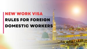 New Work Visa Rules For Foreign Domestic Workers: Saudi Arabia