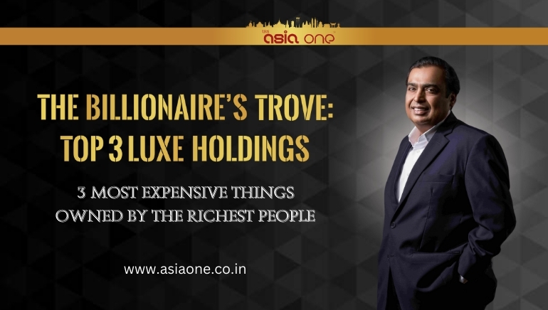 The Billionaire’s Trove: Top 3 Luxe Holdings