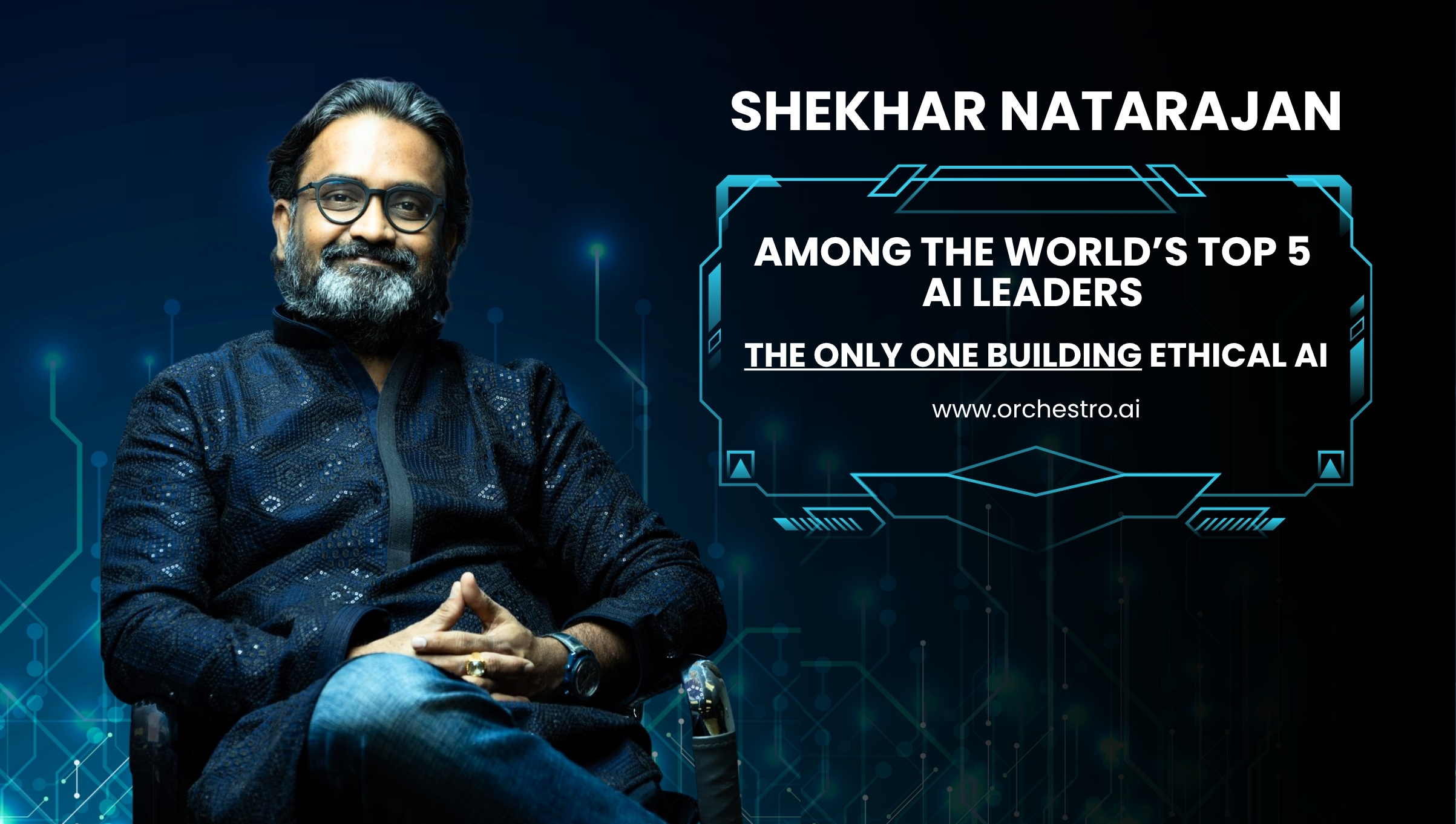 Shekhar Natarajan – Among the World’s Top 5 AI Leaders — The Only One Building Ethical AI