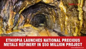 Ethiopia Inaugurates US$50 Million Precious Metals Refinery to Boost Gold Processing
