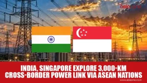 India and Singapore Explore 2,000-MW Electricity Link Across Southeast Asia